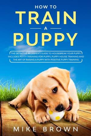 How to Train a Puppy de Mike Brown