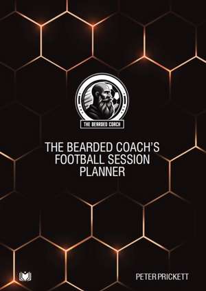 The Bearded Coach's Football Session Planner de Peter Prickett