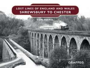 Lost Lines of England and Wales: Shrewsbury to Chester de Tom Ferris