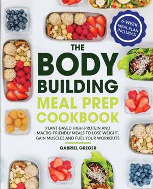 The Bodybuilding Meal Prep Cookbook de Gabriel Greger