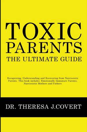 Toxic Parents - The Ultimate Guide de Theresa J. Covert