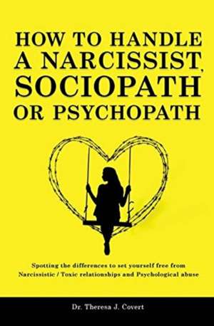 How to Handle a Narcissist, Sociopath or Psychopath de Theresa J. Covert