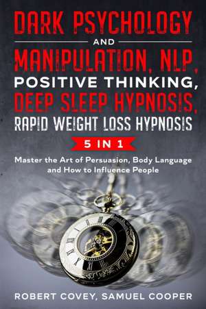 Dark Psychology and Manipulation, NLP, Positive Thinking, Deep Sleep Hypnosis, Rapid Weight Loss Hypnosis de Robert Covey