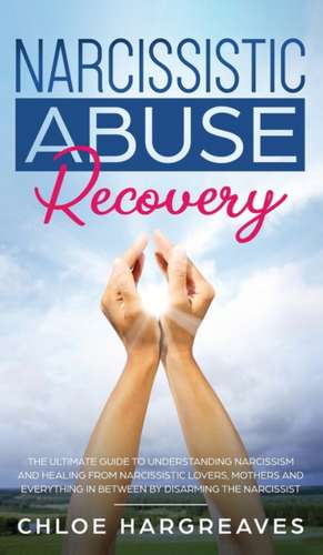 Narcissistic Abuse Recovery The Ultimate Guide to understanding Narcissism and Healing From Narcissistic Lovers, Mothers and everything in between by Disarming the Narcissist de Chloe Hargreaves