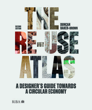 The Re-use Atlas: A Designer's Guide Towards a Circular Economy de Duncan Baker-Brown