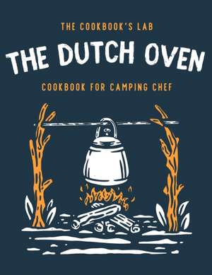 The Dutch Oven Cookbook for Camping Chef de The Cookbook's Lab