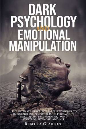 DARK PSYCHOLOGY and EMOTIONAL MANIPULATION de Rebecca Glarton