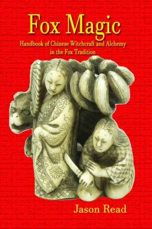 Fox Magic: Handbook of Chinese Witchcraft and Alchemy in the Fox Tradition de Jason Read