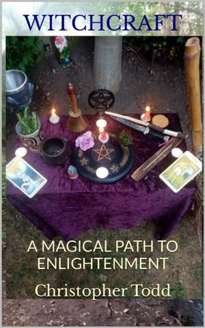 Witchcraft: A Magical Path to Enlightenment de Christopher Todd