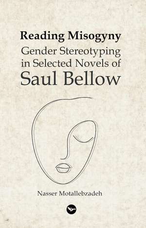 Reading Misogyny: Gender Stereotyping in Selected Novels of Saul Bellow de Nasser Motallebzadeh