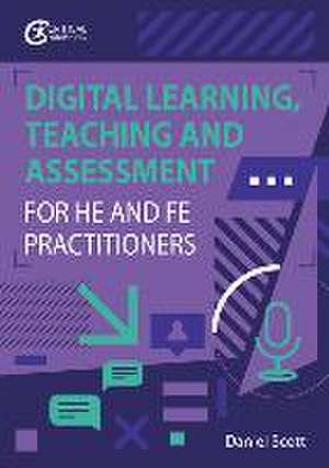 Digital Learning, Teaching and Assessment for HE and FE Practitioners de Daniel Scott