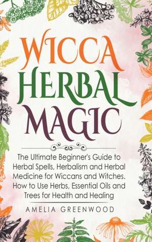 Wicca Herbal Magic de Amelia Greenwood