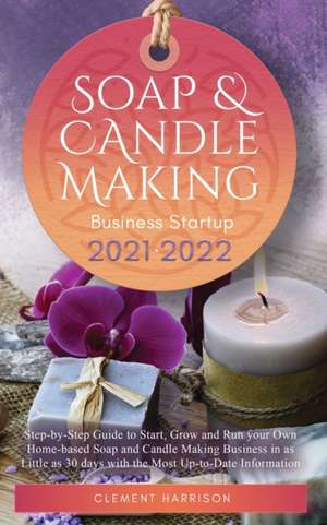 Soap and Candle Making Business Startup 2021-2022 de Clement Harrison