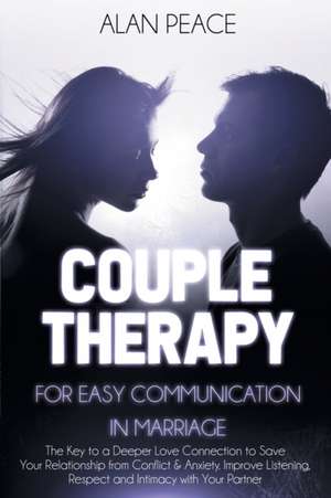 Couples Therapy for Easy Communication in Marriage de Alan Peace