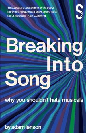 Breaking into Song: Why You Shouldn't Hate Musicals de Adam Lenson