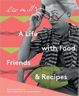 Lee Miller, A life with Food, Friends and Recipes de Ami Bouhassane