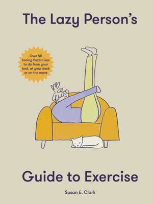 The Lazy Person's Guide to Exercise de Susan Elizabeth Clark