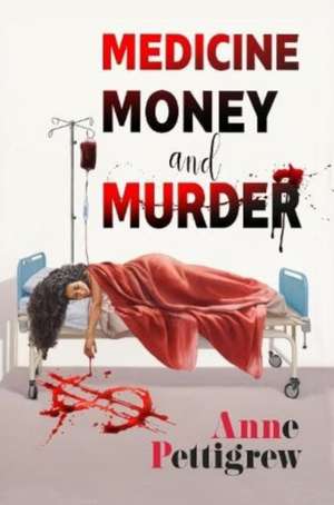 Medicine Money And Murder de Anne Pettigrew