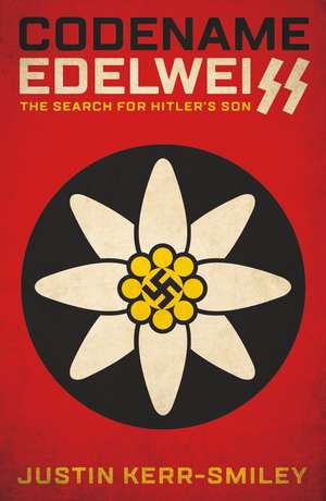 Codename Edelweiss: The Search for Hitler’s Son de Justin Kerr-Smiley