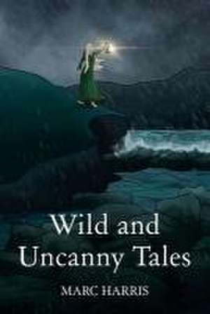 Wild and Uncanny Tales de Marc Harris