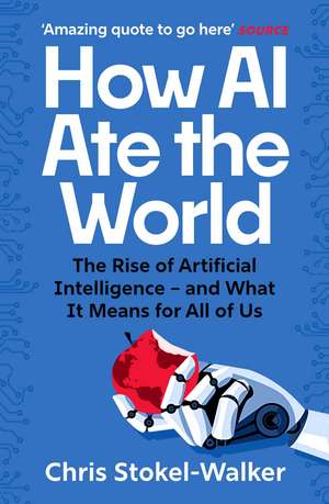 How AI Ate the World: A Brief History of Artificial Intelligence - and Its Long Future de Chris Stokel-Walker