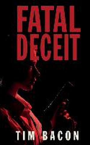 Fatal Deceit de Tim Bacon