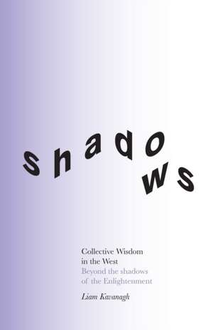 Collective Wisdom in the West: Beyond the shadows of the Enlightenment de Liam Kavanagh