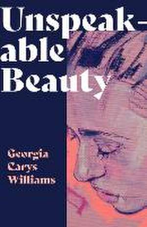 Unspeakable Beauty de Georgia Carys Williams