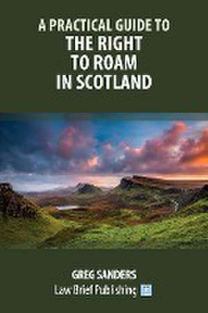 A Practical Guide to the Right to Roam in Scotland de Greg Sanders