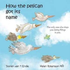 HOW THE PELICAN GOT ITS NAME de Dorien van 't Ende