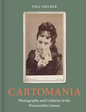 Cartomania: Photography and Celebrity in the Nineteenth Century de Paul Frecker