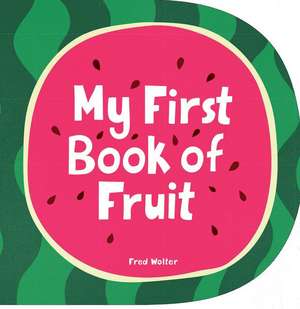 My First Book of Fruit de Fred Wolter