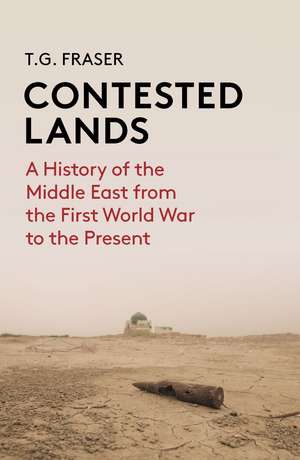 Contested Lands: A History of the Middle East From the First World War to the Present de T. G. Fraser