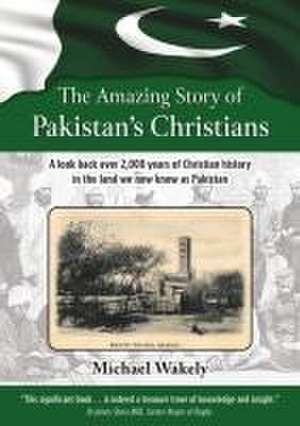 The Amazing Story of Pakistans Christians de Michael Wakely