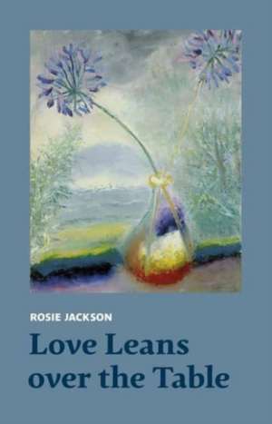 Jackson, R: Love Leans over the Table de Rosie Jackson