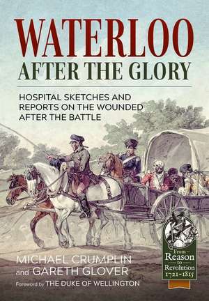 Waterloo After the Glory: Hospital Sketches and Reports on the Wounded After the Battle de Michael Crumplin