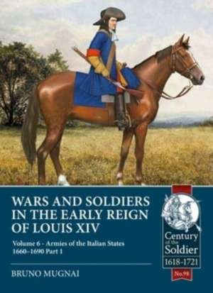 Wars and Soldiers in the Early Reign of Louis XIV: Volume 6 - Armies of the Italian States 1660-1690, Part 1 de Bruno Mugnai