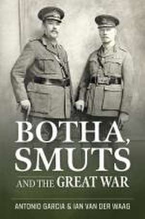 Botha, Smuts and the Great War de Antonio Garcia