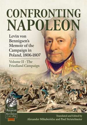 Confronting Napoleon: Levin Von Bennigsen's Memoir of the Campaign in Poland, 1806-1807 de Alexander Mikaberidze