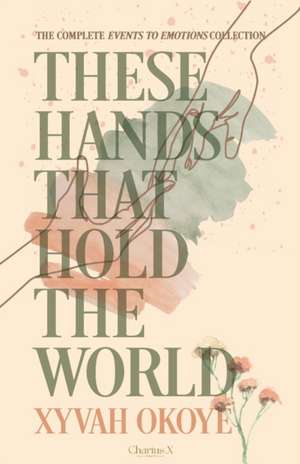 These Hands That Hold The World de Xyvah Okoye