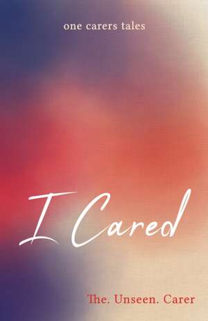 I CARED de The. Unseen. Carer