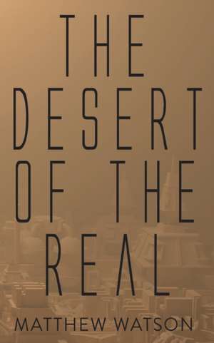 The Desert of the Real de Matthew Watson