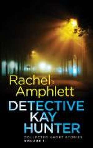 Detective Kay Hunter - Collected Short Stories Volume 1 de Rachel Amphlett