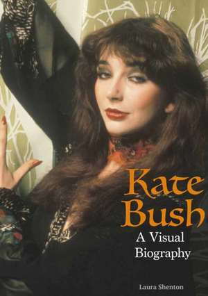 Kate Bush: A Visual Biography de Laura Shenton