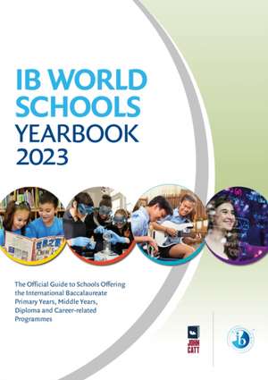 IB World Schools Yearbook 2023: The Official Guide to Schools Offering the International Baccalaureate Primary Years, Middle Years, Diploma and Career-related Programmes de Jonathan Barnes