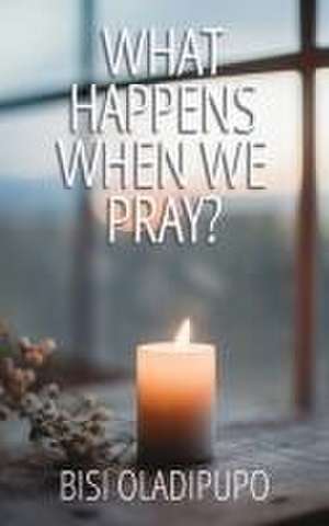 What Happens When We Pray? de Bisi Oladipupo