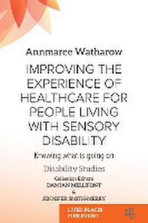 Improving the Experience of Health Care for People Living with Sensory Disability de Annmaree Watharow