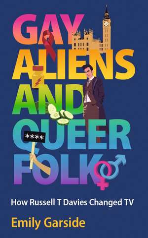 Gay Aliens and Queer Folk: How Russell T Davies Changed TV de Emily Garside