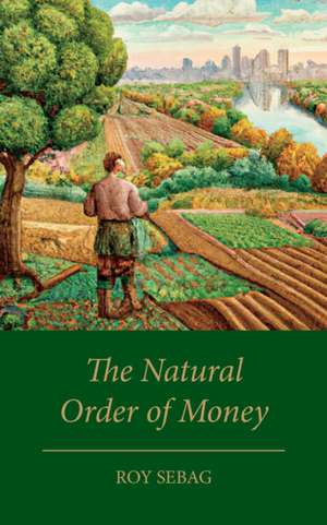 The Natural Order of Money de Roy Sebag