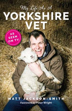 My Life As A Yorkshire Vet de Matt Jackson-Smith